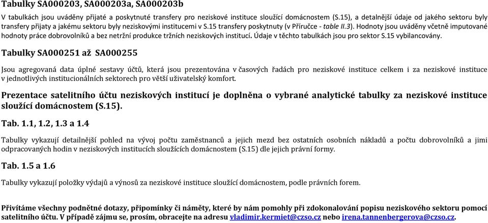 Hodnoty jsou uváděny včetně imputované hodnoty práce dobrovolníků a bez netržní produkce tržních neziskových institucí. Údaje v těchto tabulkách jsou pro sektor S.15 vybilancovány.