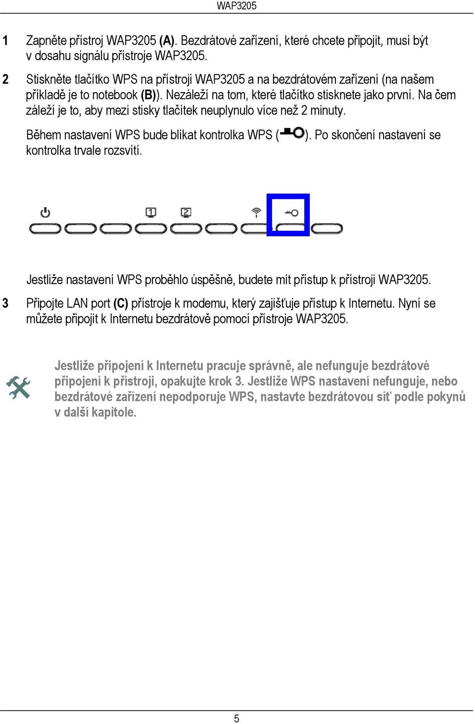 Na čem záleží je to, aby mezi stisky tlačítek neuplynulo více než 2 minuty. Během nastavení WPS bude blikat kontrolka WPS ( kontrolka trvale rozsvítí. ).