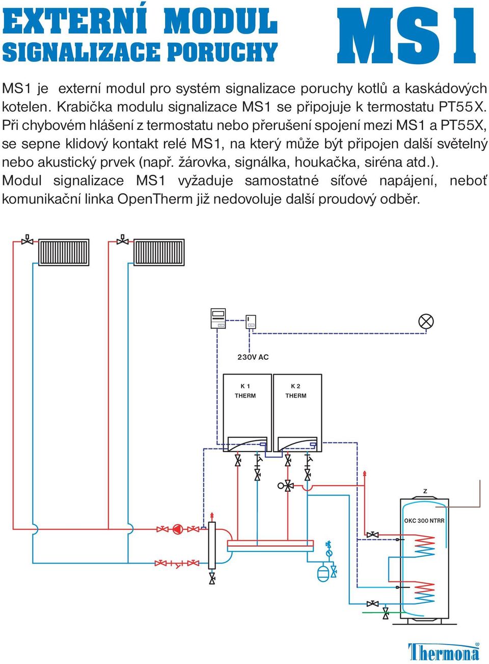 Při chybovém hlášení z termostatu nebo přerušení spojení mezi MS1 a PT55X, se sepne klidový kontakt relé MS1, na který může být připojen další