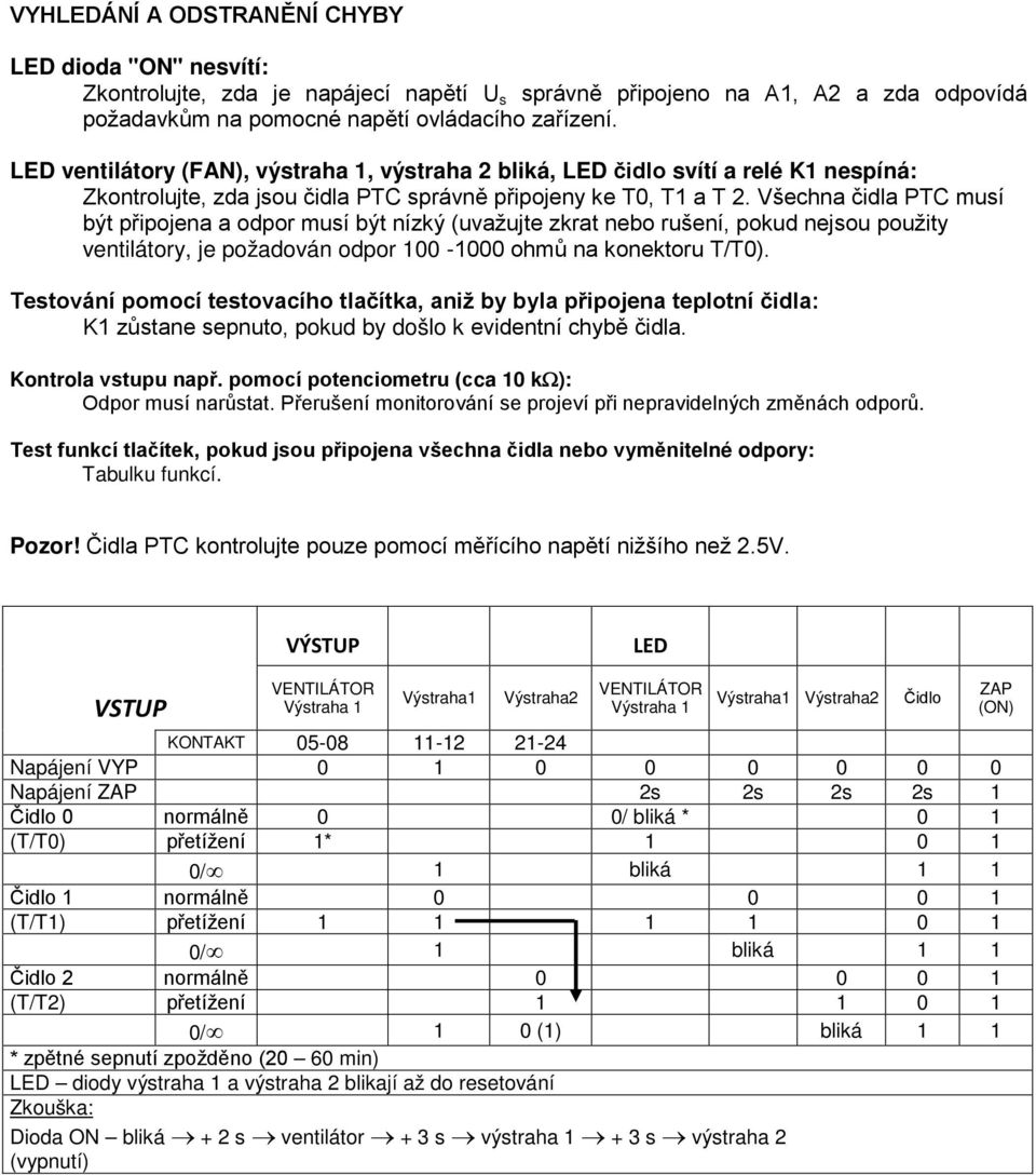 Všechna čidla PTC musí být připojena a odpor musí být nízký (uvažujte zkrat nebo rušení, pokud nejsou použity ventilátory, je požadován odpor 100-1000 ohmů na konektoru T/T0).