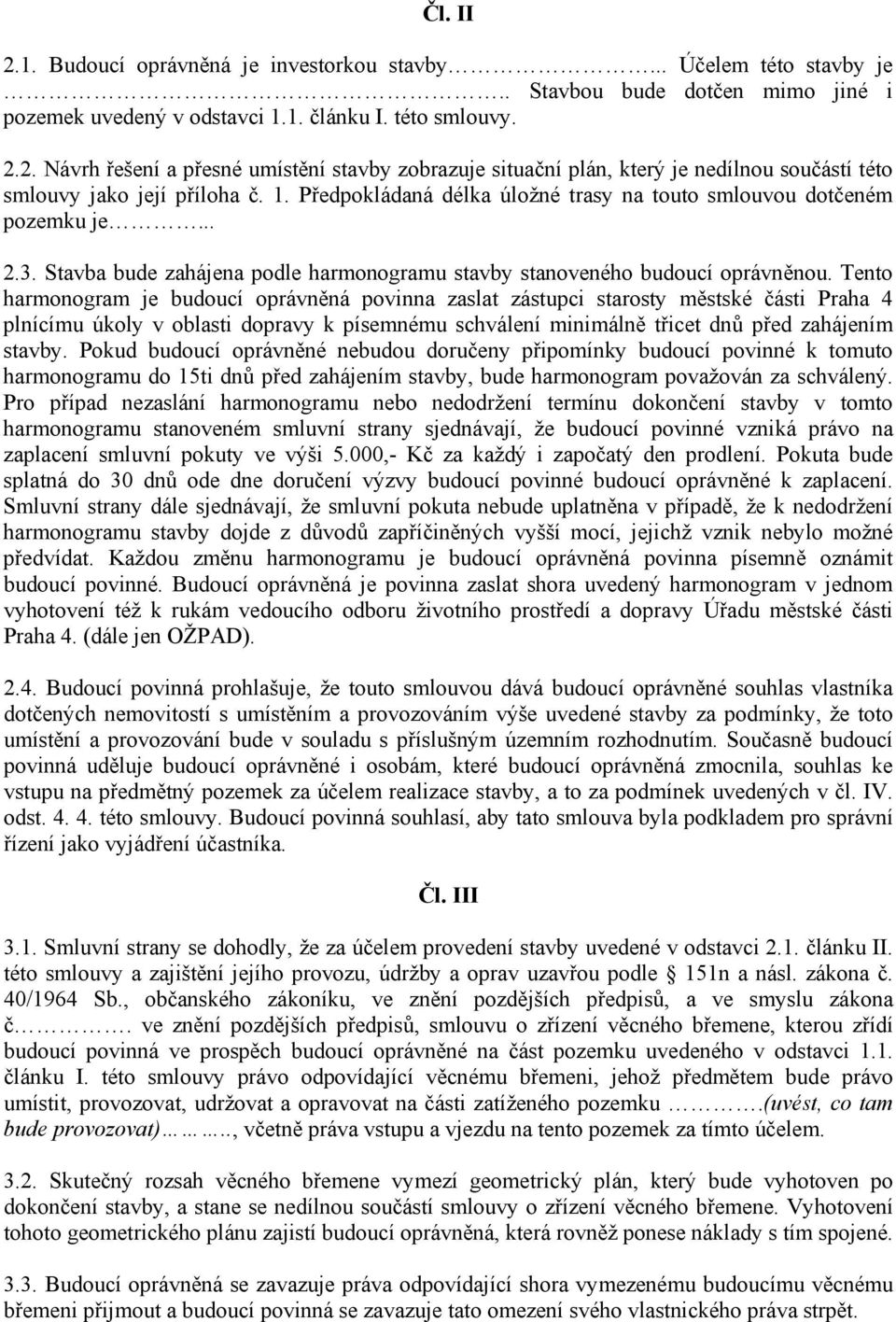 Tento harmonogram je budoucí oprávněná povinna zaslat zástupci starosty městské části Praha 4 plnícímu úkoly v oblasti dopravy k písemnému schválení minimálně třicet dnů před zahájením stavby.