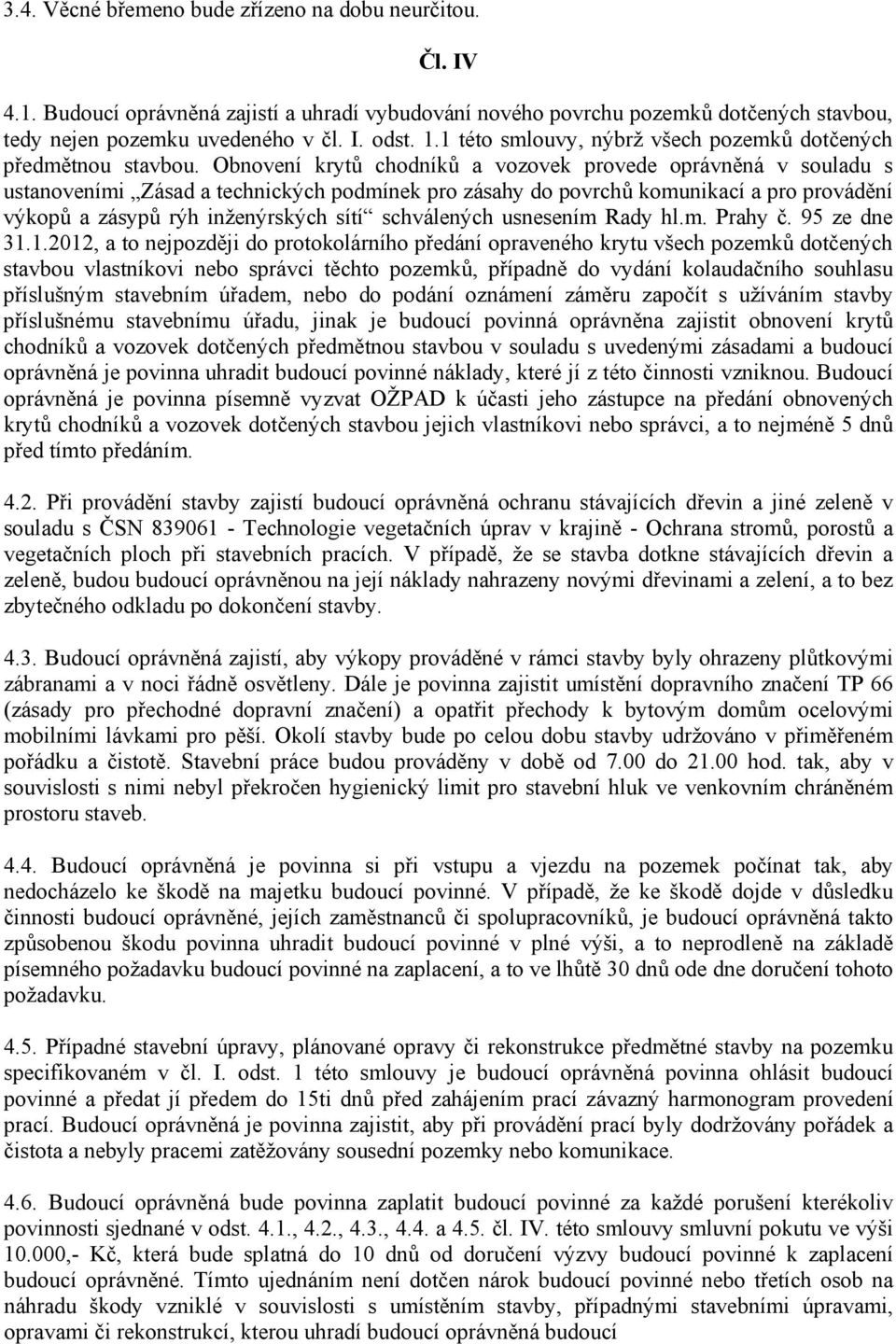Obnovení krytů chodníků a vozovek provede oprávněná v souladu s ustanoveními Zásad a technických podmínek pro zásahy do povrchů komunikací a pro provádění výkopů a zásypů rýh inženýrských sítí