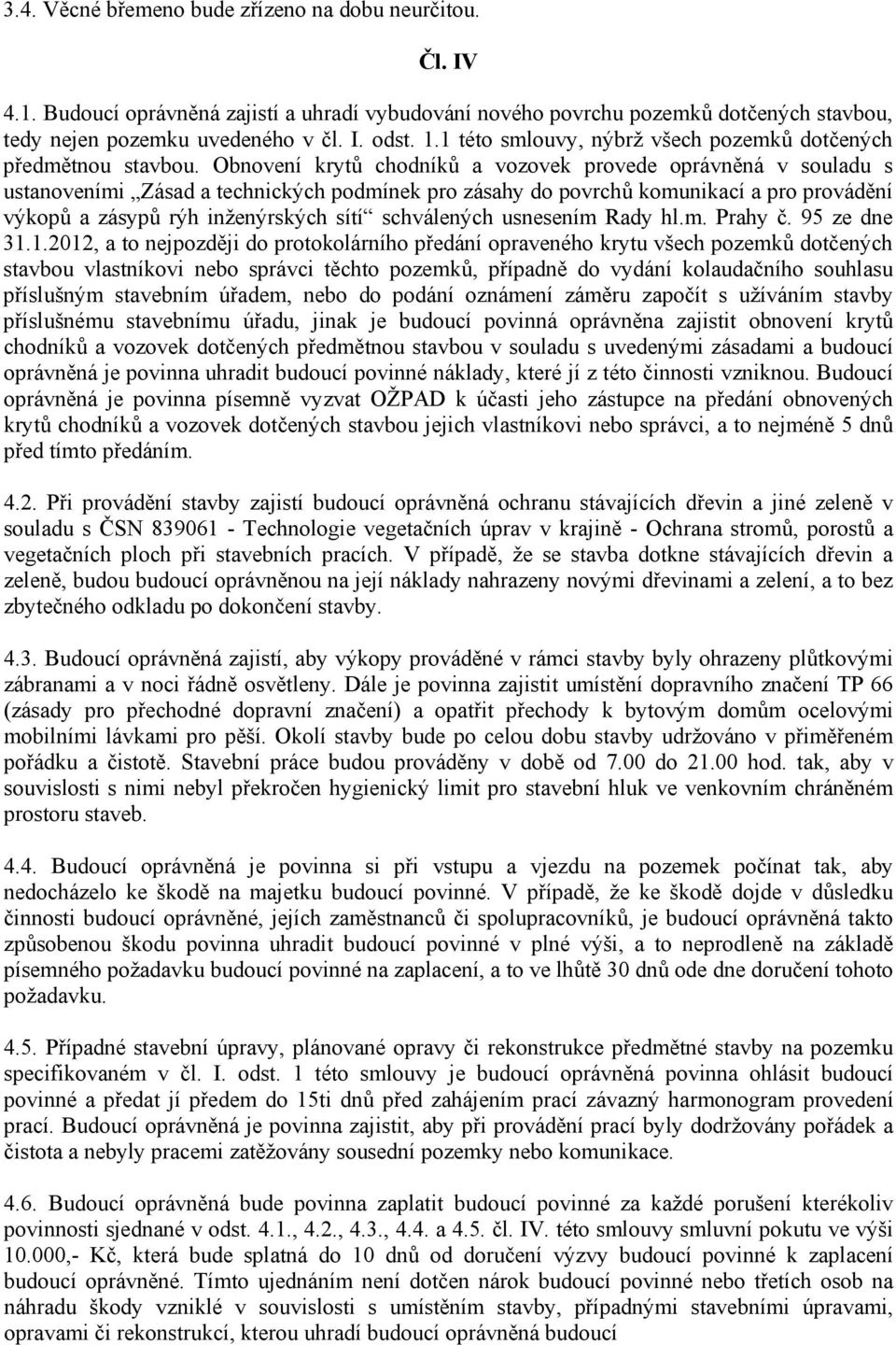 Obnovení krytů chodníků a vozovek provede oprávněná v souladu s ustanoveními Zásad a technických podmínek pro zásahy do povrchů komunikací a pro provádění výkopů a zásypů rýh inženýrských sítí