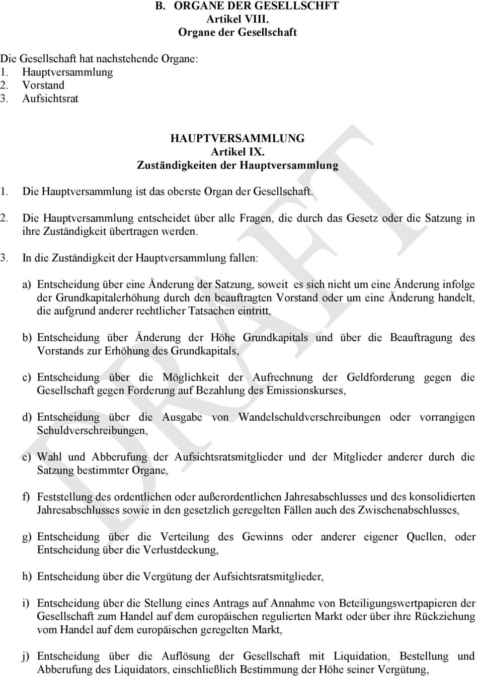 Die Hauptversammlung entscheidet über alle Fragen, die durch das Gesetz oder die Satzung in ihre Zuständigkeit übertragen werden. 3.