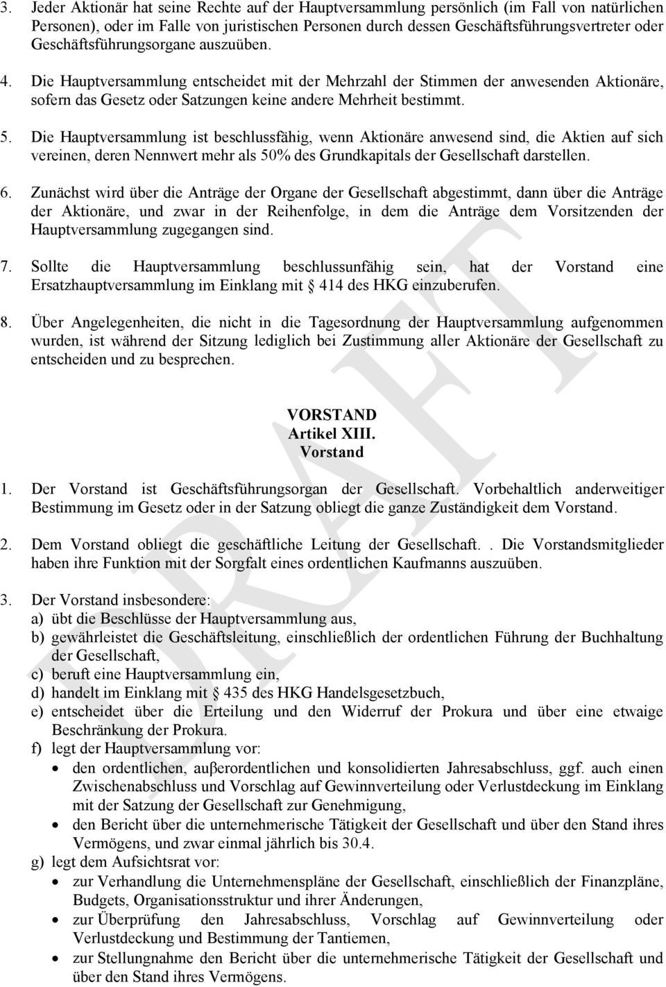 Die Hauptversammlung ist beschlussfähig, wenn Aktionäre anwesend sind, die Aktien auf sich vereinen, deren Nennwert mehr als 50% des Grundkapitals der Gesellschaft darstellen. 6.