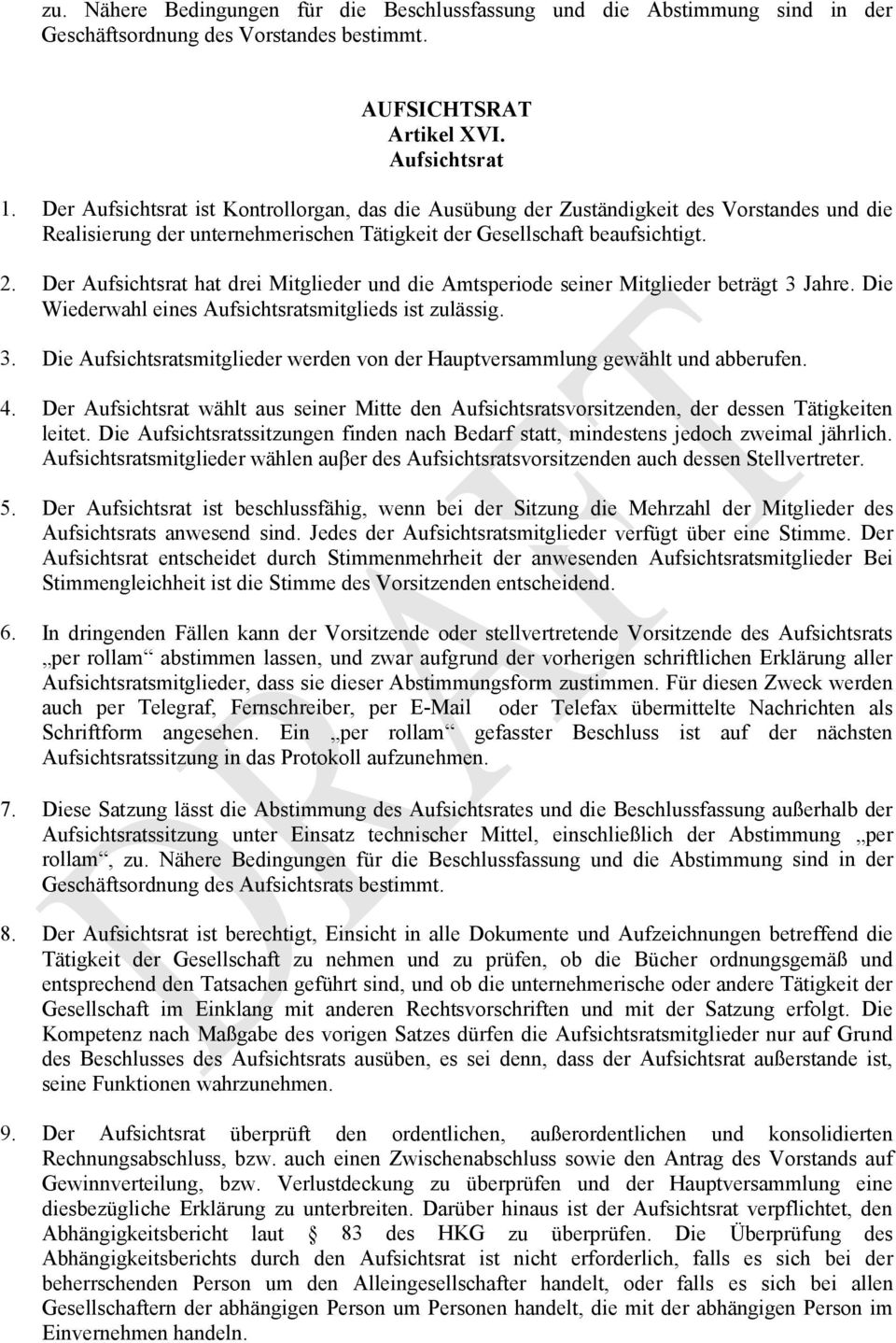 Der Aufsichtsrat hat drei Mitglieder und die Amtsperiode seiner Mitglieder beträgt 3 Jahre. Die Wiederwahl eines Aufsichtsratsmitglieds ist zulässig. 3. Die Aufsichtsratsmitglieder werden von der Hauptversammlung gewählt und abberufen.