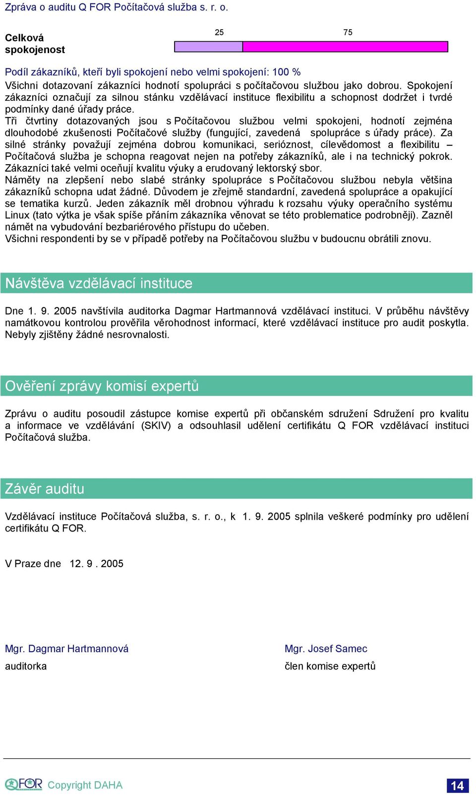 Tři čtvrtiny dotazovaných jsou s Počítačovou službou velmi spokojeni, hodnotí zejména dlouhodobé zkušenosti Počítačové služby (fungující, zavedená spolupráce s úřady práce).