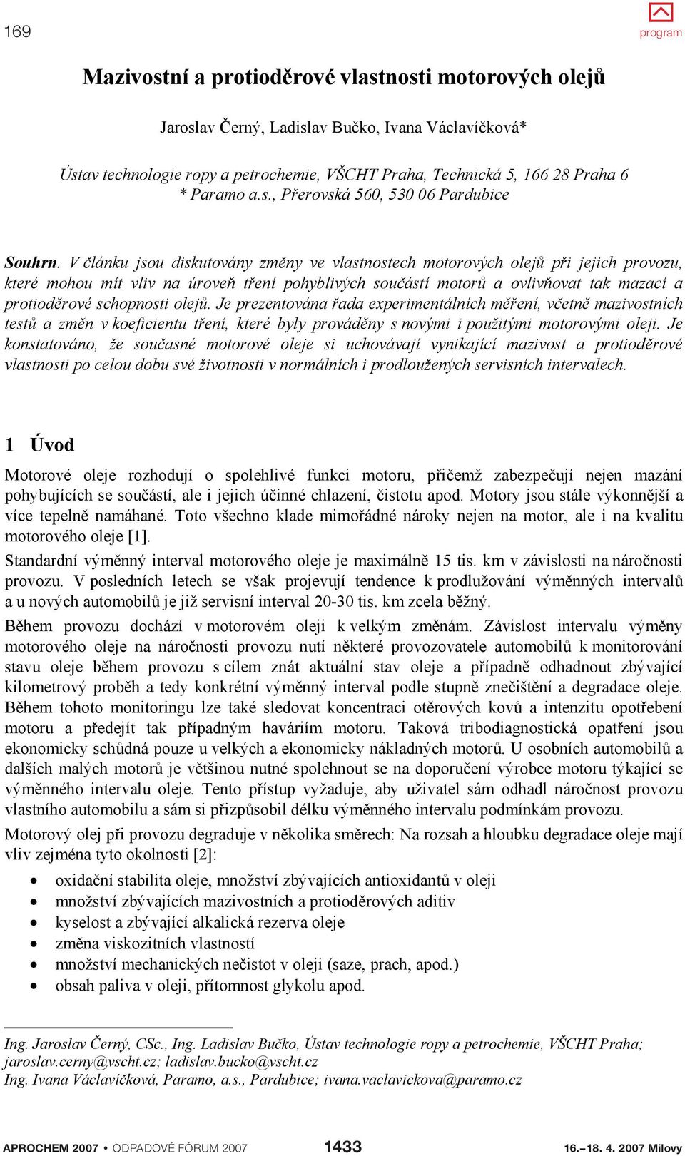 Je prezentována ada experimentálních mení, vetn mazivostních test a zmn v koeficientu tení, které byly provádny s novými i použitými motorovými oleji.