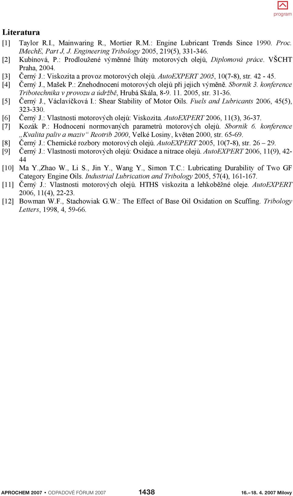 : Znehodnocení motorových olej pi jejich výmn. Sborník 3. konference Tribotechnika v provozu a údržb, Hrubá Skála, 8-9. 11. 2005, str. 31-36. [5] erný J., Václavíková I.