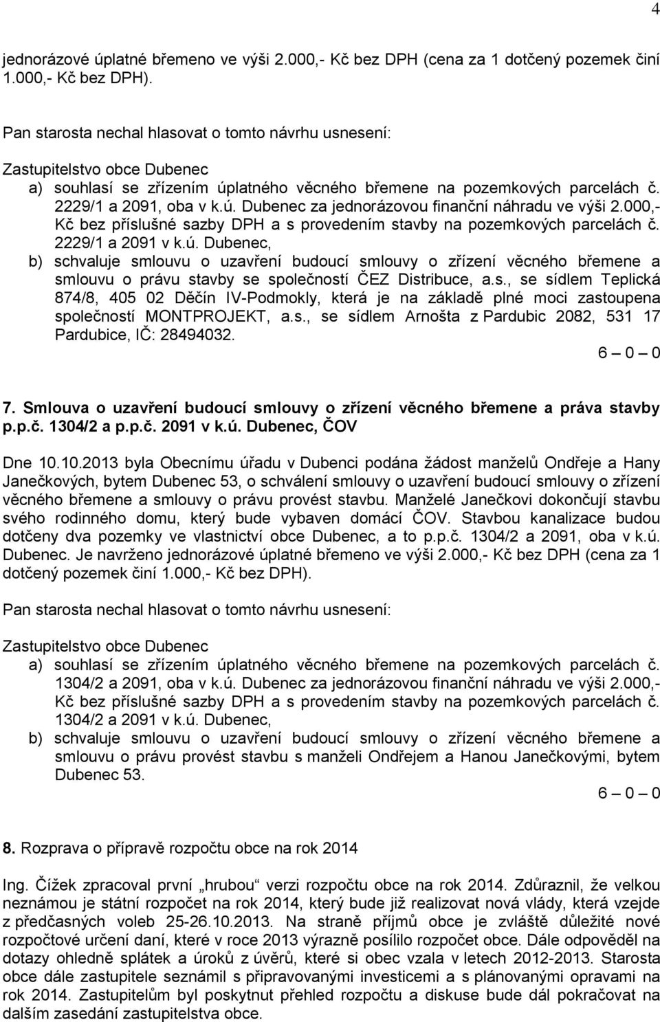 s., se sídlem Teplická 874/8, 405 02 Děčín IV-Podmokly, která je na základě plné moci zastoupena společností MONTPROJEKT, a.s., se sídlem Arnošta z Pardubic 2082, 531 17 Pardubice, IČ: 28494032. 7.