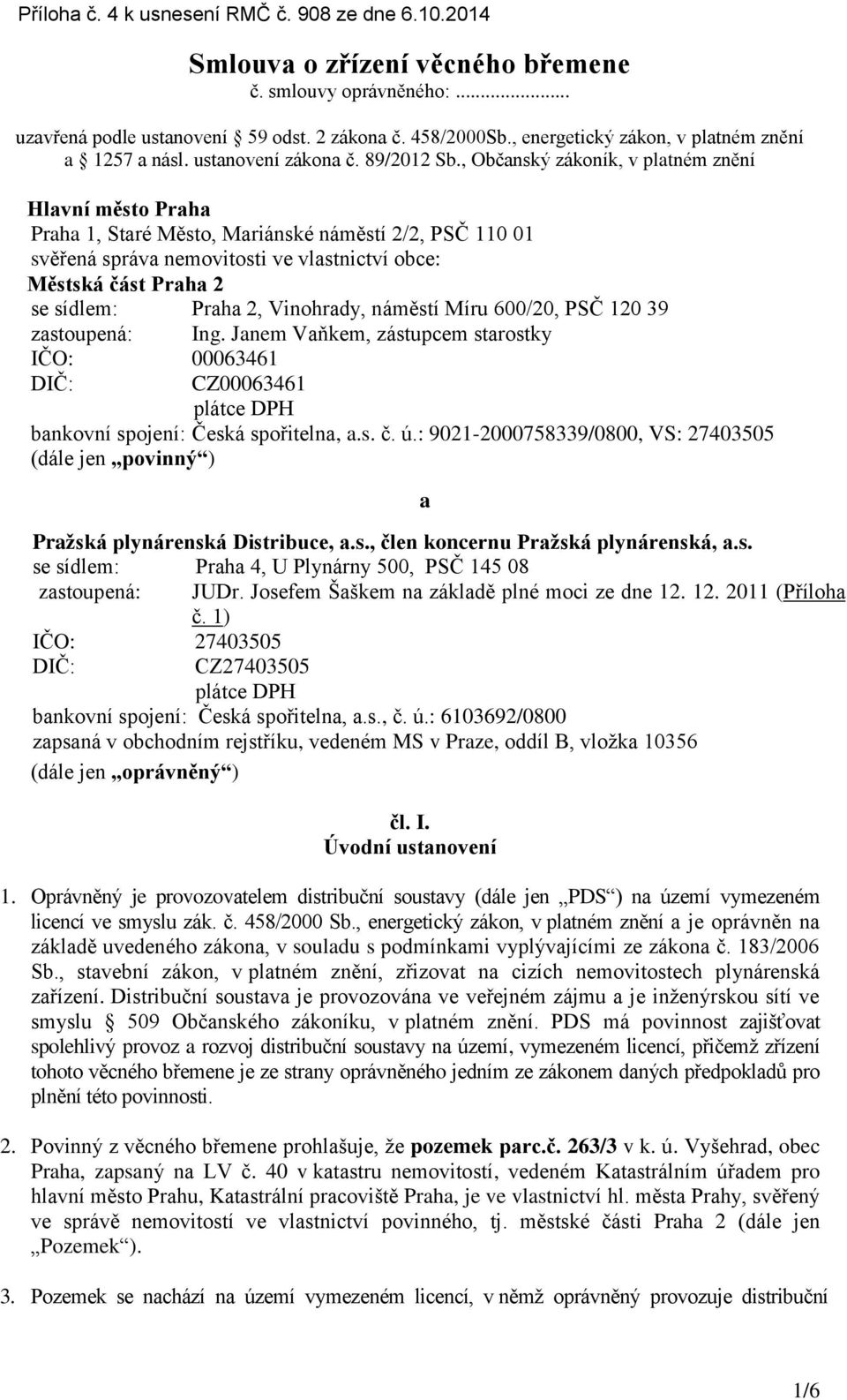, Občanský zákoník, v platném znění Hlavní město Praha Praha 1, Staré Město, Mariánské náměstí 2/2, PSČ 110 01 svěřená správa nemovitosti ve vlastnictví obce: Městská část Praha 2 se sídlem: Praha 2,