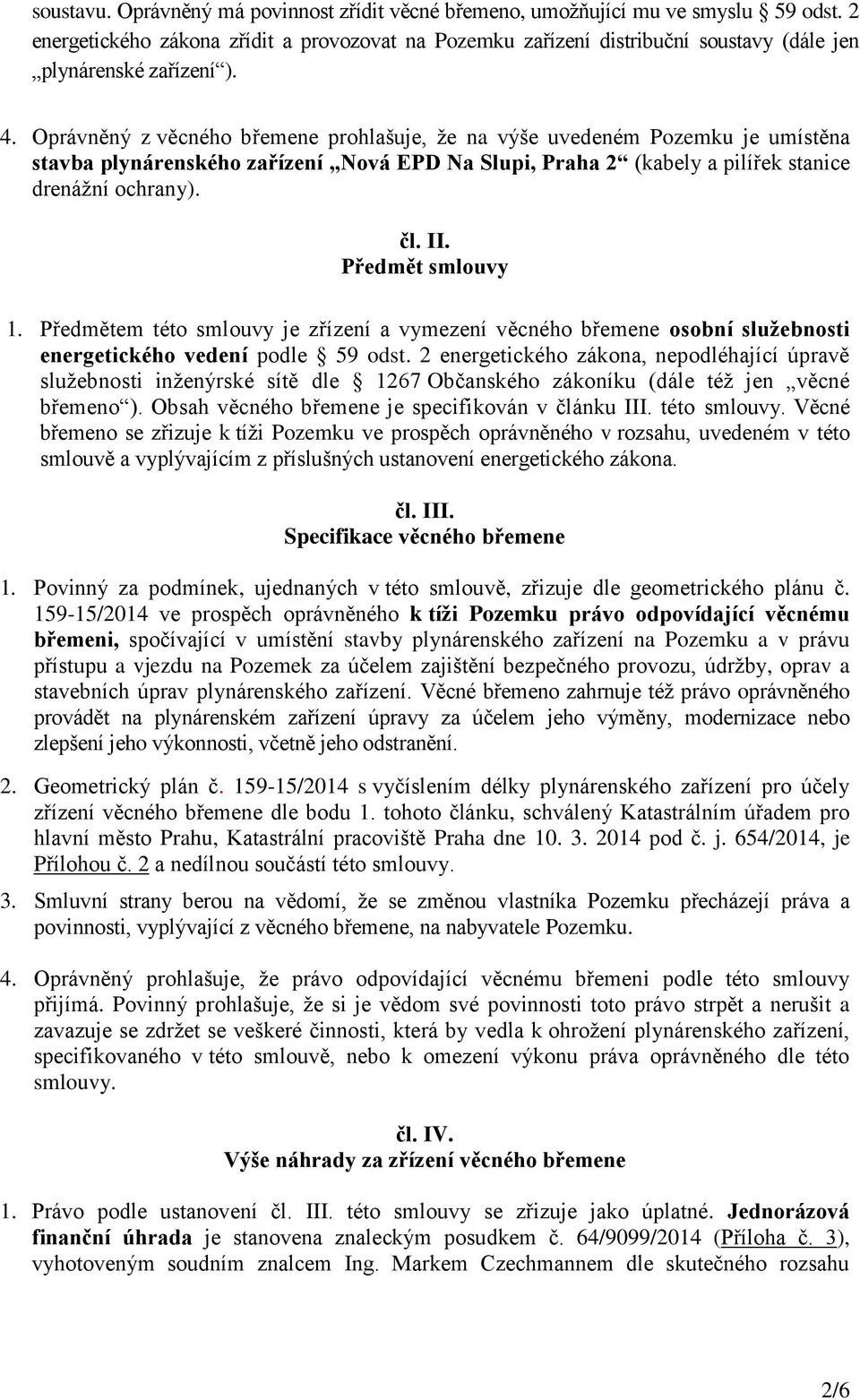 Oprávněný z věcného břemene prohlašuje, že na výše uvedeném Pozemku je umístěna stavba plynárenského zařízení Nová EPD Na Slupi, Praha 2 (kabely a pilířek stanice drenážní ochrany). čl. II.