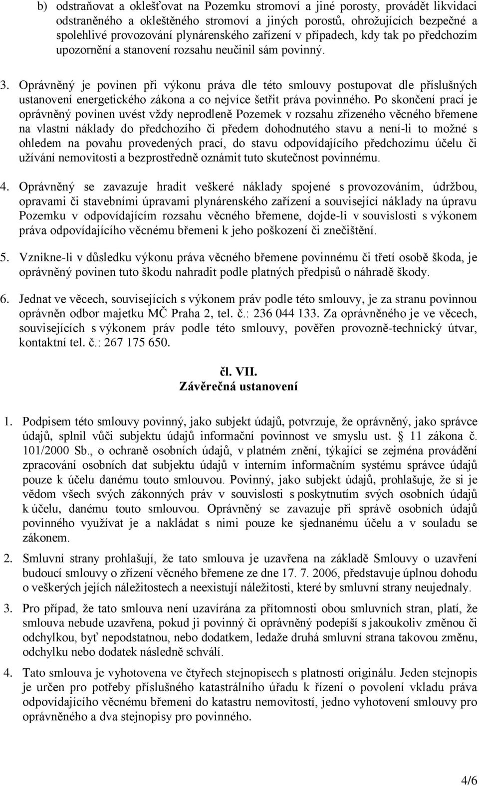 Oprávněný je povinen při výkonu práva dle této smlouvy postupovat dle příslušných ustanovení energetického zákona a co nejvíce šetřit práva povinného.