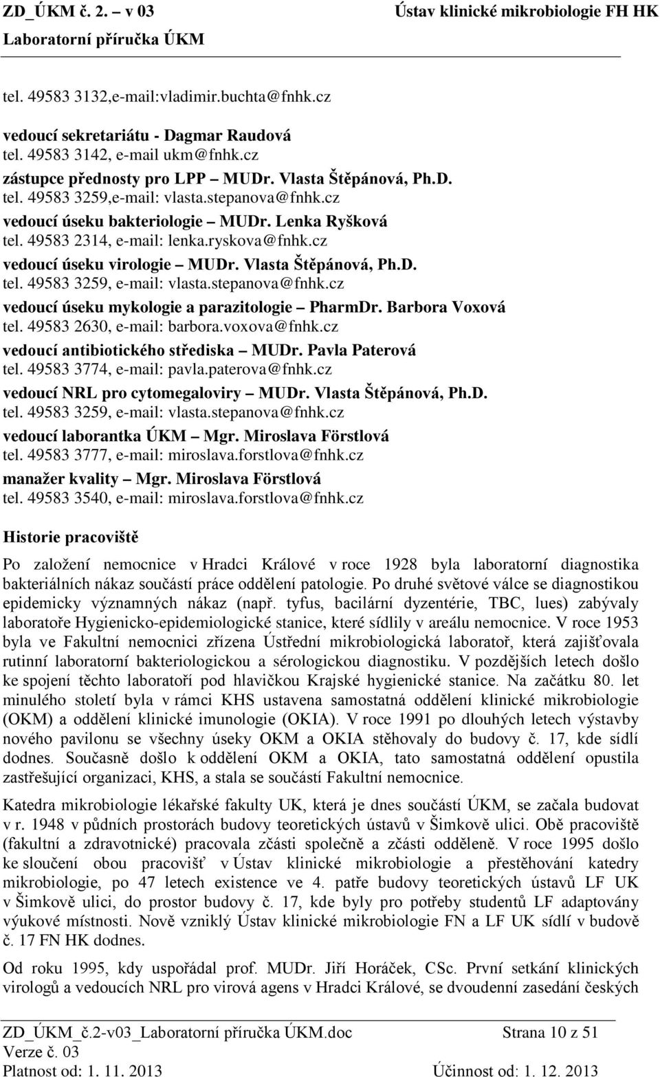 Barbora Voxová tel. 49583 2630, e-mail: barbora.voxova@fnhk.cz vedoucí antibiotického střediska MUDr. Pavla Paterová tel. 49583 3774, e-mail: pavla.paterova@fnhk.