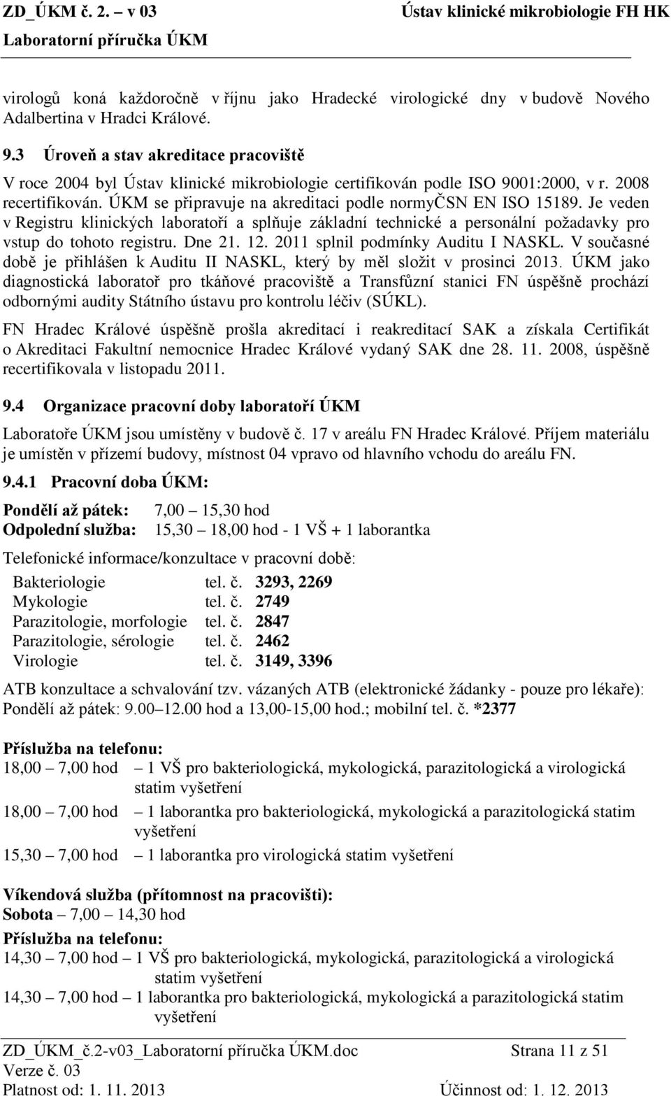 ÚKM se připravuje na akreditaci podle normyčsn EN ISO 15189. Je veden v Registru klinických laboratoří a splňuje základní technické a personální požadavky pro vstup do tohoto registru. Dne 21. 12.