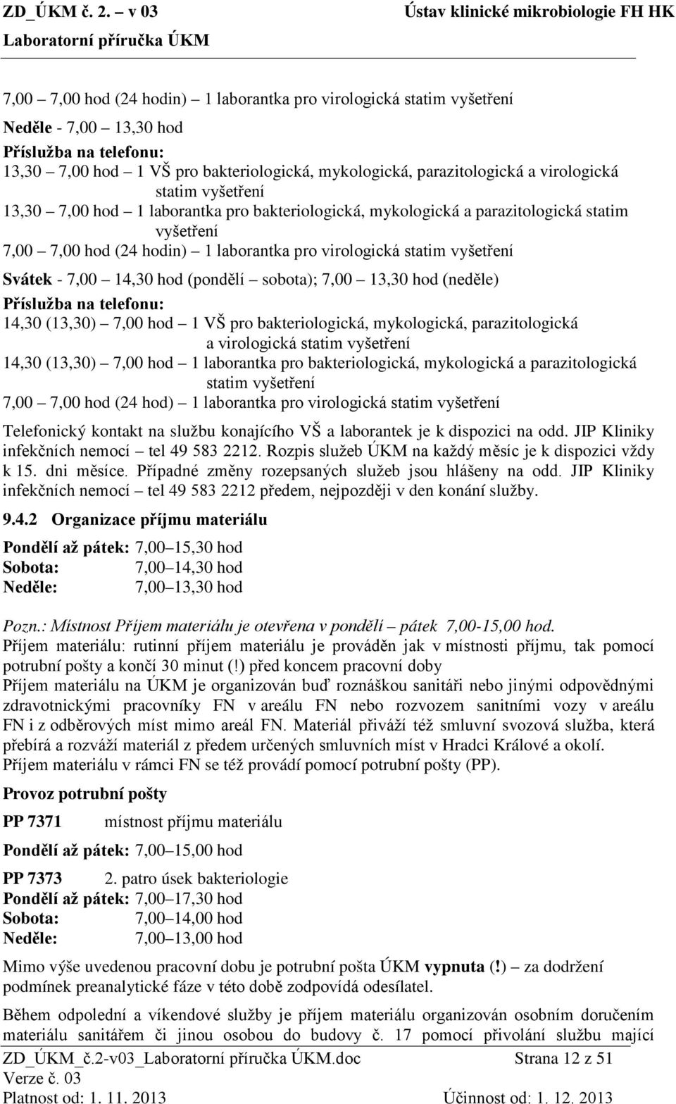 Svátek - 7,00 14,30 hod (pondělí sobota); 7,00 13,30 hod (neděle) Příslužba na telefonu: 14,30 (13,30) 7,00 hod 1 VŠ pro bakteriologická, mykologická, parazitologická a virologická statim vyšetření