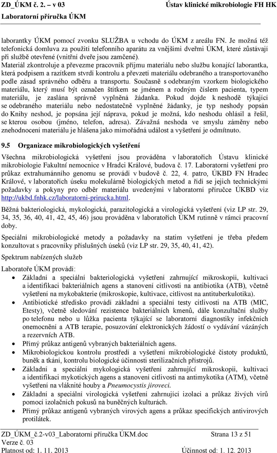 Materiál zkontroluje a převezme pracovník příjmu materiálu nebo službu konající laborantka, která podpisem a razítkem stvrdí kontrolu a převzetí materiálu odebraného a transportovaného podle zásad