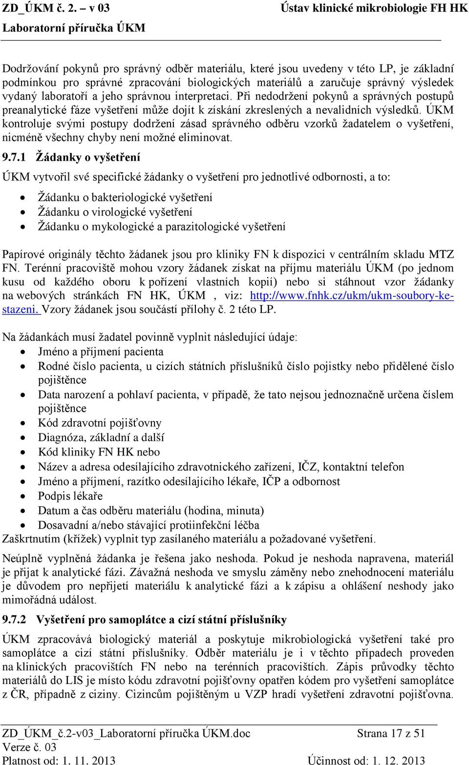 ÚKM kontroluje svými postupy dodržení zásad správného odběru vzorků žadatelem o vyšetření, nicméně všechny chyby není možné eliminovat. 9.7.