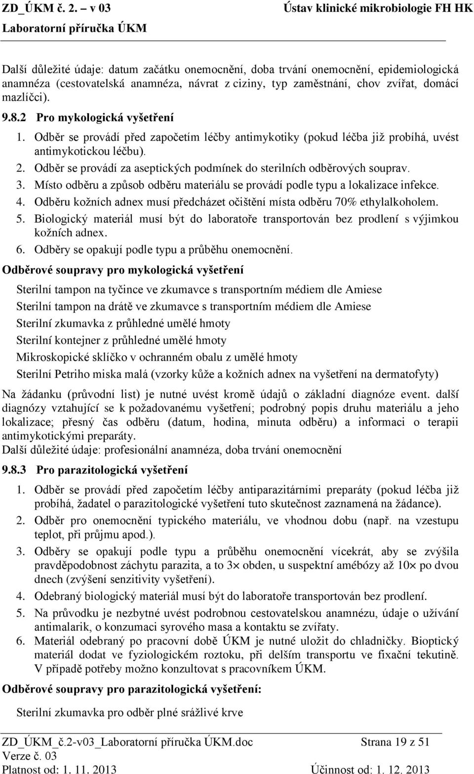 Odběr se provádí za aseptických podmínek do sterilních odběrových souprav. 3. Místo odběru a způsob odběru materiálu se provádí podle typu a lokalizace infekce. 4.