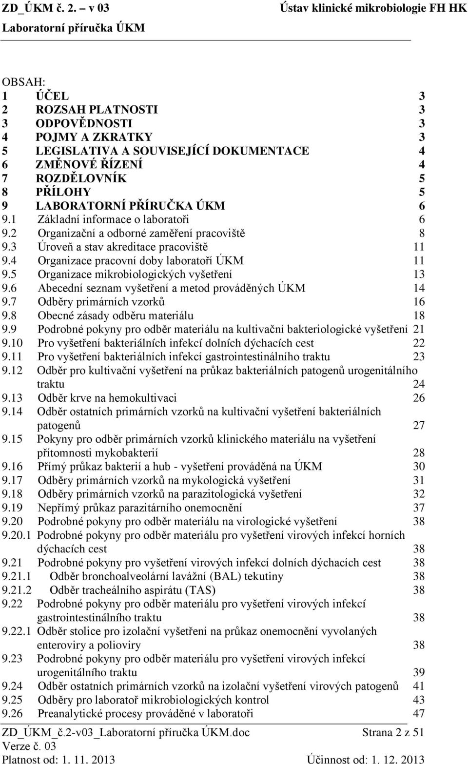 5 Organizace mikrobiologických vyšetření 13 9.6 Abecední seznam vyšetření a metod prováděných ÚKM 14 9.7 Odběry primárních vzorků 16 9.8 Obecné zásady odběru materiálu 18 9.