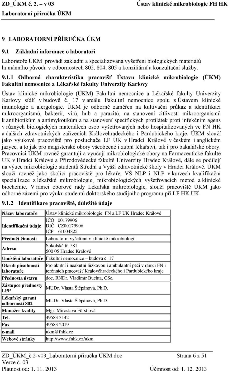 1.1 Odborná charakteristika pracovišť Ústavu klinické mikrobiologie (ÚKM) Fakultní nemocnice a Lékařské fakulty Univerzity Karlovy Ústav klinické mikrobiologie (ÚKM) Fakultní nemocnice a Lékařské