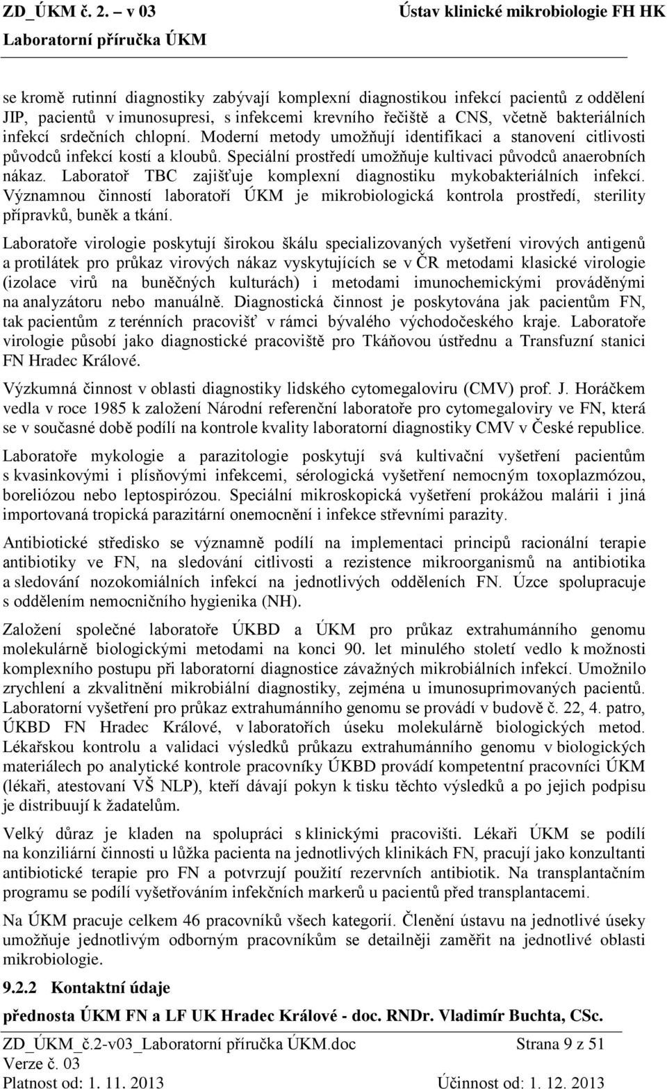 Laboratoř TBC zajišťuje komplexní diagnostiku mykobakteriálních infekcí. Významnou činností laboratoří ÚKM je mikrobiologická kontrola prostředí, sterility přípravků, buněk a tkání.