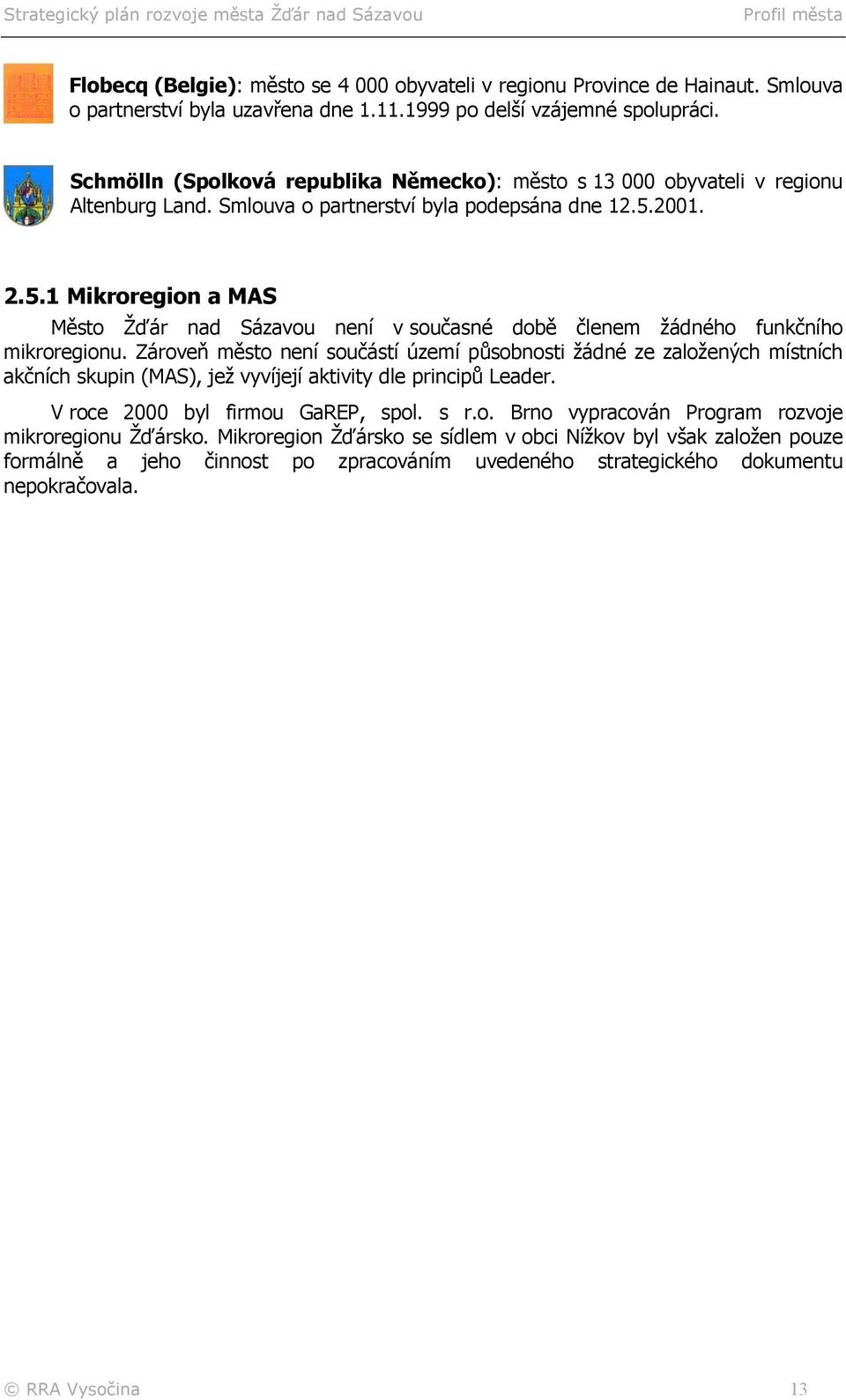 2001. 2.5.1 Mikroregion a MAS Město Žďár nad Sázavou není v současné době členem žádného funkčního mikroregionu.