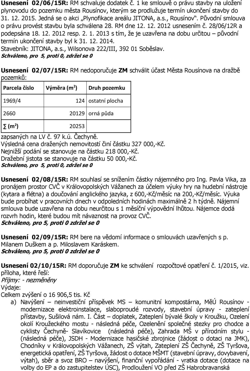 . 12. 2012 usnesením č. 28/06/12R a podepsána 18. 12. 2012 resp. 2. 1. 2013 s tím, že je uzavřena na dobu určitou původní termín ukončení stavby byl k 31. 12. 2014. Stavebník: JITONA, a.s., Wilsonova 222/III, 392 01 Soběslav.