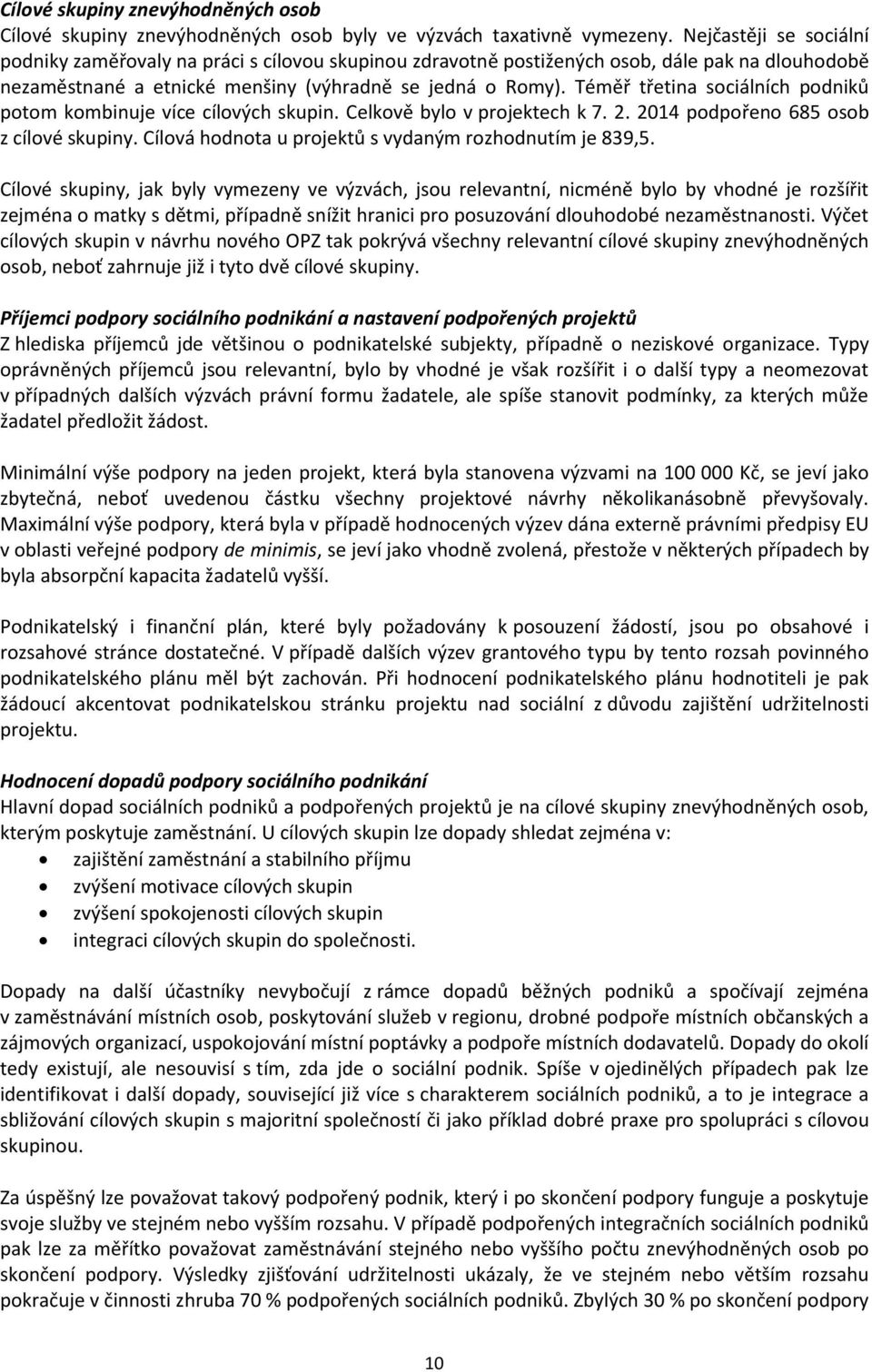 Téměř třetina sociálních podniků potom kombinuje více cílových skupin. Celkově bylo v projektech k 7. 2. 2014 podpořeno 685 osob z cílové skupiny.