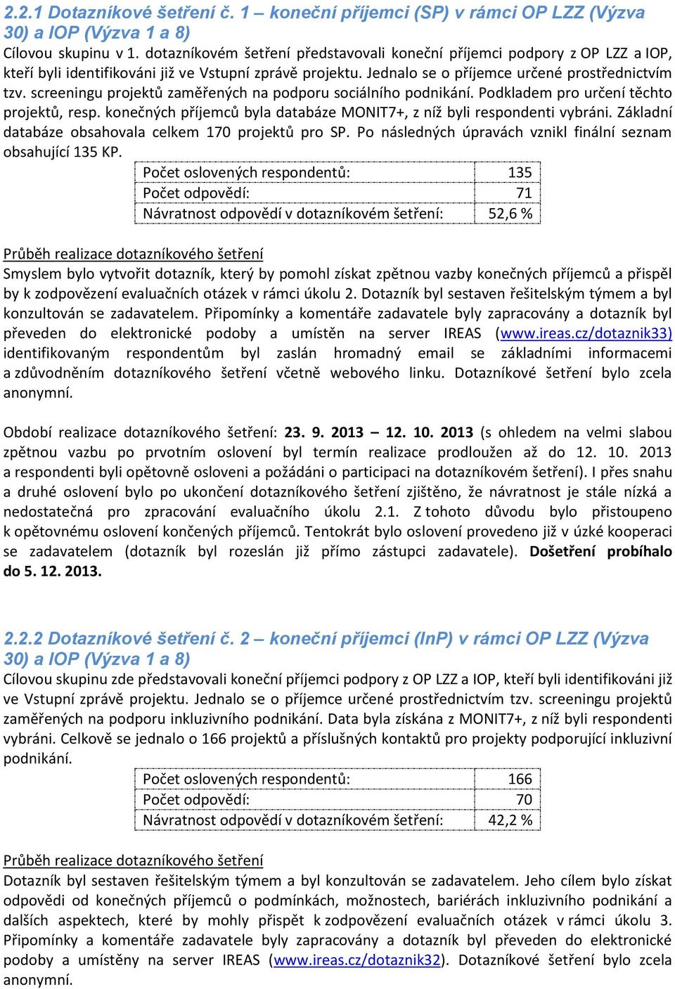 screeningu projektů zaměřených na podporu sociálního podnikání. Podkladem pro určení těchto projektů, resp. konečných příjemců byla databáze MONIT7+, z níž byli respondenti vybráni.
