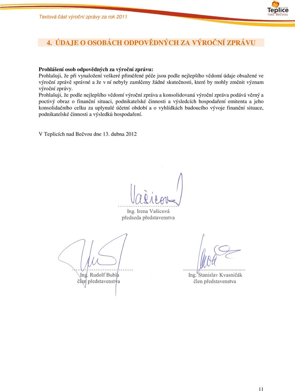 výroční zprávě správné a že v ní nebyly zamlčeny žádné skutečnosti, které by mohly změnit význam výroční zprávy.