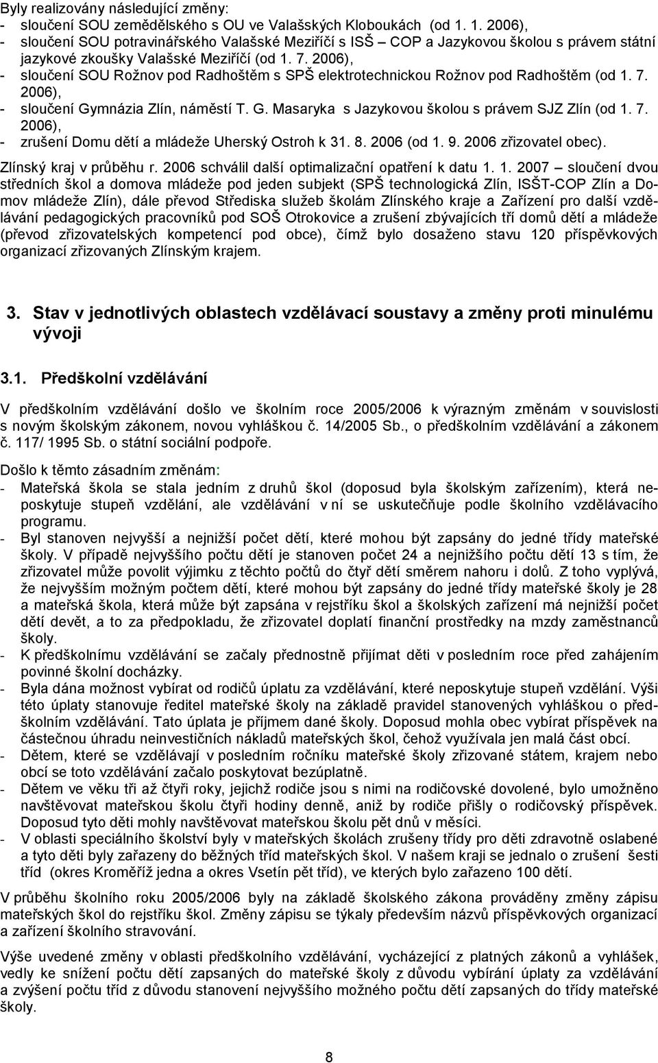 2006), - sloučení SOU Rožnov pod Radhoštěm s SPŠ elektrotechnickou Rožnov pod Radhoštěm (od 1. 7. 2006), - sloučení Gymnázia Zlín, náměstí T. G. Masaryka s Jazykovou školou s právem SJZ Zlín (od 1. 7. 2006), - zrušení Domu dětí a mládeže Uherský Ostroh k 31.