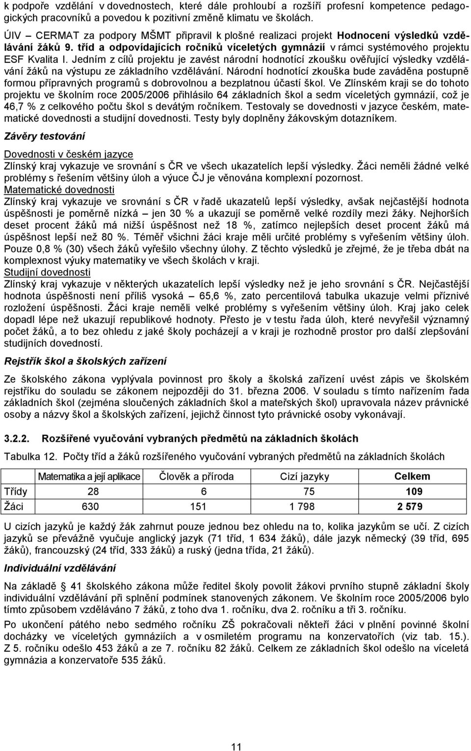 Jedním z cílů projektu je zavést národní hodnotící zkoušku ověřující výsledky vzdělávání žáků na výstupu ze základního vzdělávání.