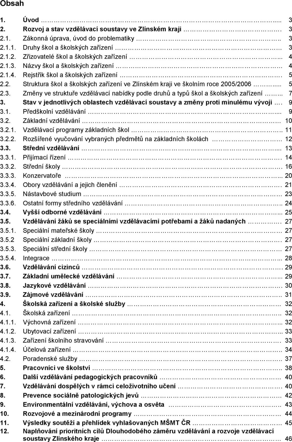 .. 7 3. Stav v jednotlivých oblastech vzdělávací soustavy a změny proti minulému vývoji. 9 3.1. Předškolní vzdělávání... 9 3.2. Základní vzdělávání 10 3.2.1. Vzdělávací programy základních škol.. 11 3.