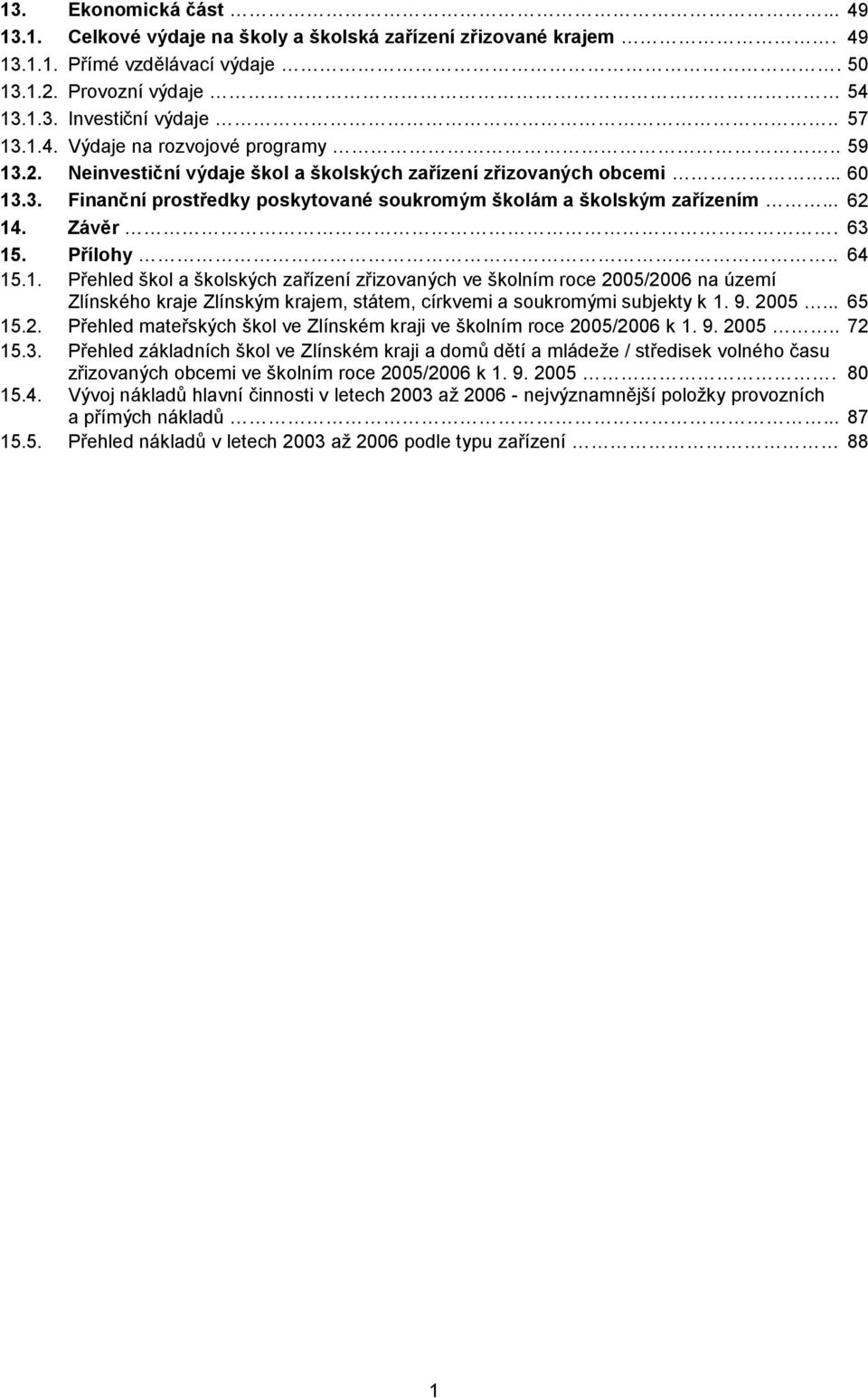 9. 2005... 65 15.2. Přehled mateřských škol ve Zlínském kraji ve školním roce 2005/2006 k 1. 9. 2005.. 72 15.3.