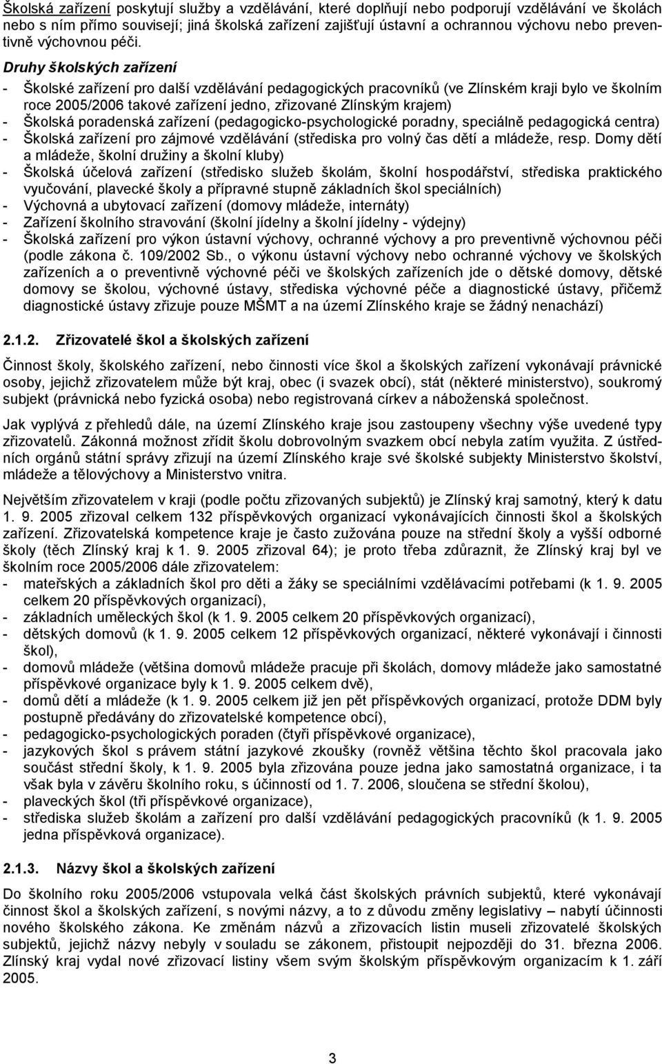 Druhy školských zařízení - Školské zařízení pro další vzdělávání pedagogických pracovníků (ve Zlínském kraji bylo ve školním roce 2005/2006 takové zařízení jedno, zřizované Zlínským krajem) - Školská