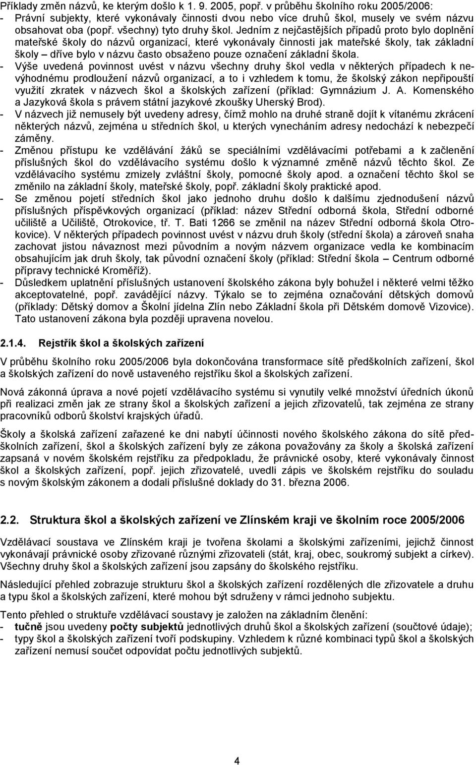 Jedním z nejčastějších případů proto bylo doplnění mateřské školy do názvů organizací, které vykonávaly činnosti jak mateřské školy, tak základní školy dříve bylo v názvu často obsaženo pouze