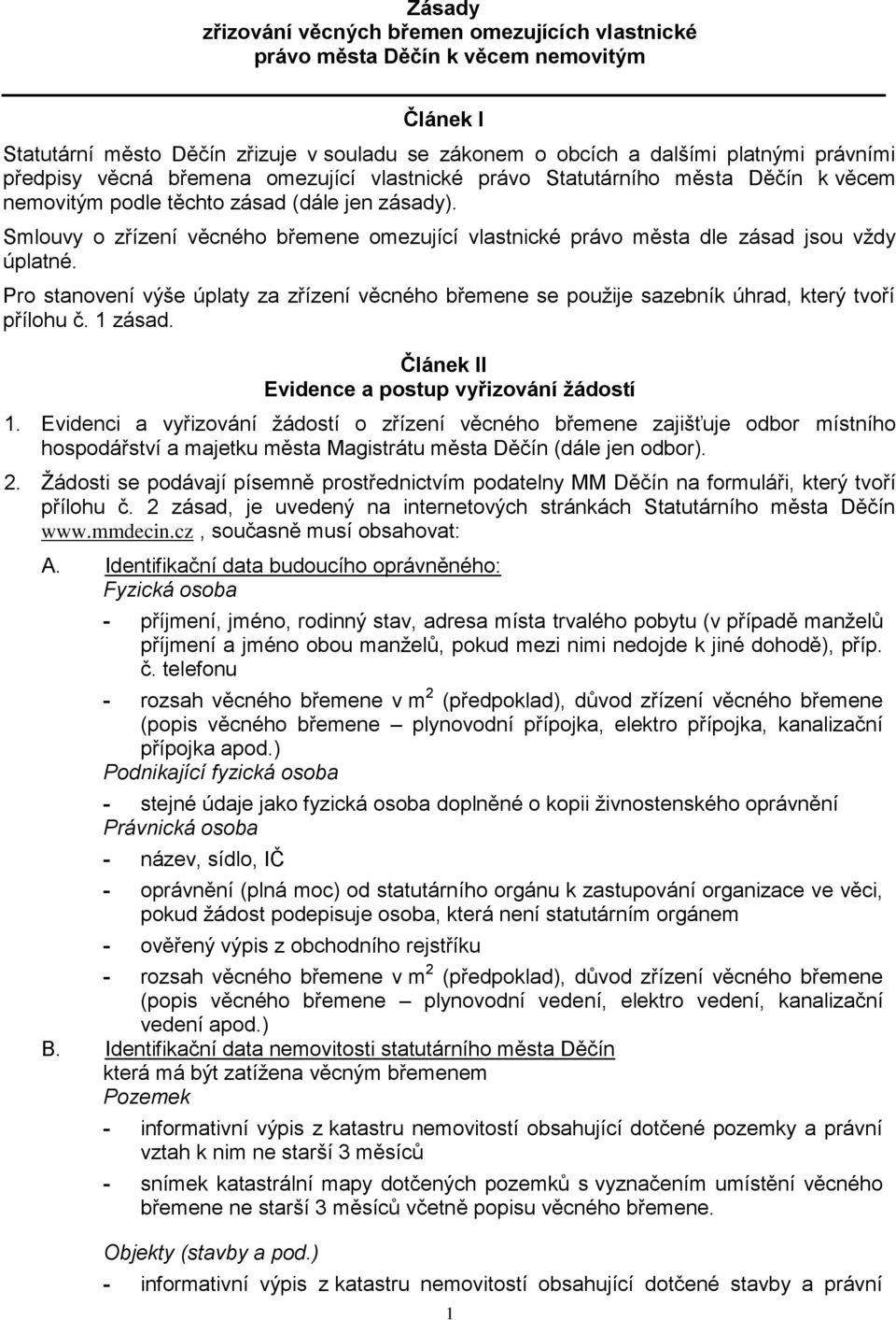 Smlouvy o zřízení věcného břemene omezující vlastnické právo města dle zásad jsou vždy úplatné. Pro stanovení výše úplaty za zřízení věcného břemene se použije sazebník úhrad, který tvoří přílohu č.