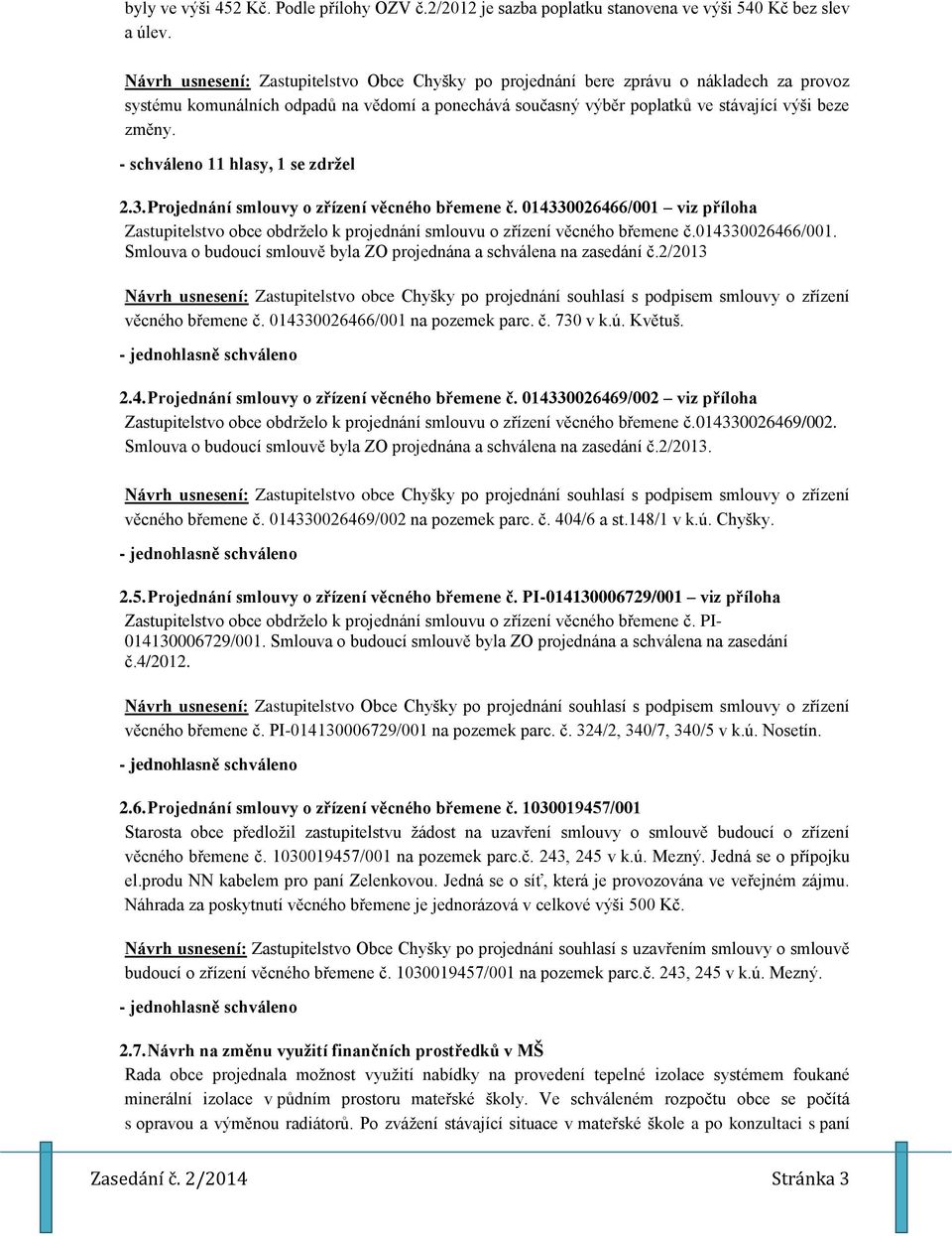 - schváleno 11 hlasy, 1 se zdržel 2.3. Projednání smlouvy o zřízení věcného břemene č. 014330026466/001 viz příloha Zastupitelstvo obce obdrželo k projednání smlouvu o zřízení věcného břemene č.