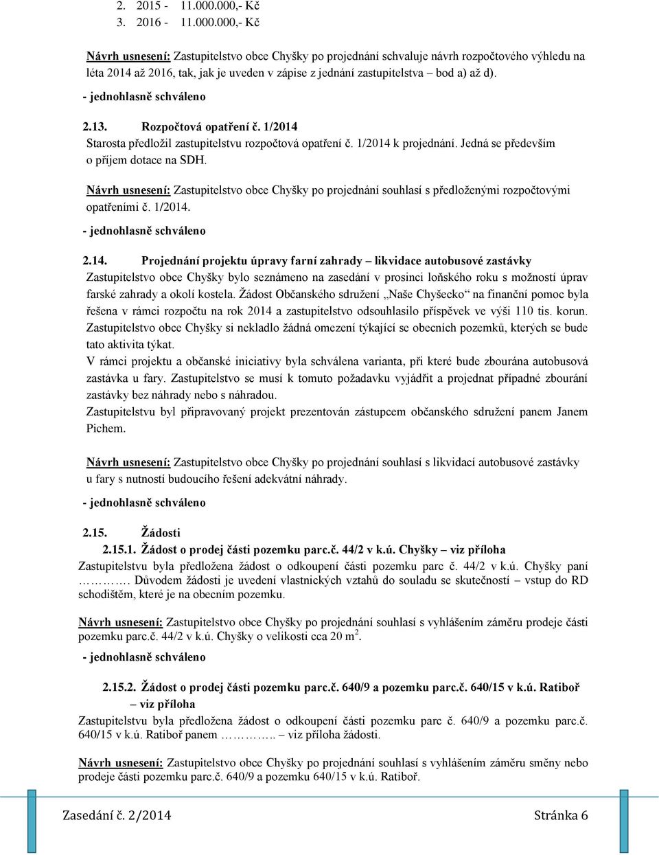 2.13. Rozpočtová opatření č. 1/2014 Starosta předložil zastupitelstvu rozpočtová opatření č. 1/2014 k projednání. Jedná se především o příjem dotace na SDH.