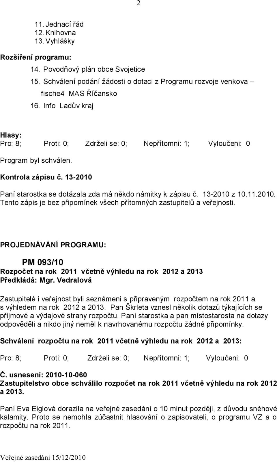 13-2010 z 10.11.2010. Tento zápis je bez připomínek všech přítomných zastupitelů a veřejnosti.