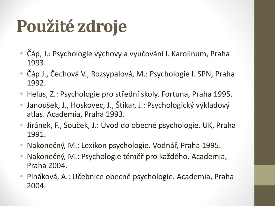: Psychologický výkladový atlas. Academia, Praha 1993. Jiránek, F., Souček, J.: Úvod do obecné psychologie. UK, Praha 1991. Nakonečný, M.
