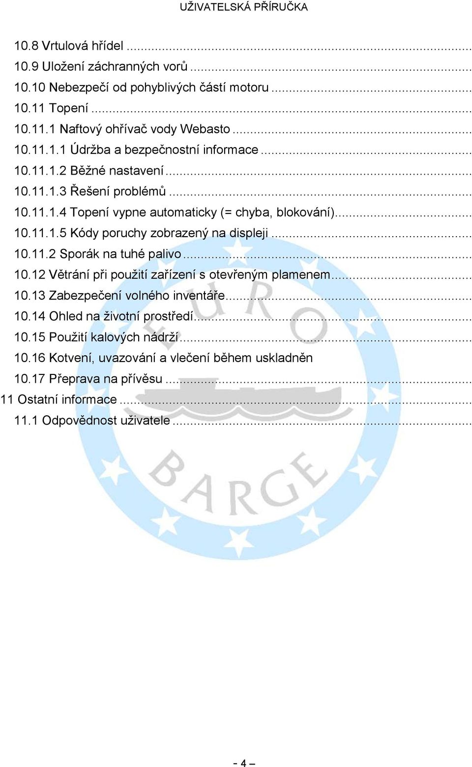 .. 10.12 Větrání při pouţití zařízení s otevřeným plamenem... 10.13 Zabezpečení volného inventáře... 10.14 Ohled na ţivotní prostředí... 10.15 Pouţití kalových nádrţí... 10.16 Kotvení, uvazování a vlečení během uskladněn 10.