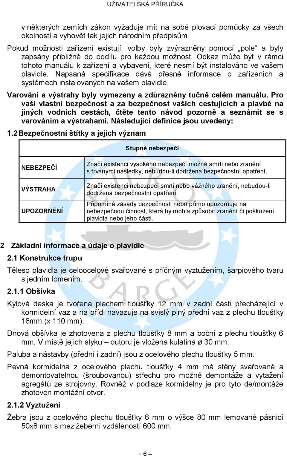 Odkaz můţe být v rámci tohoto manuálu k zařízení a vybavení, které nesmí být instalováno ve vašem plavidle.