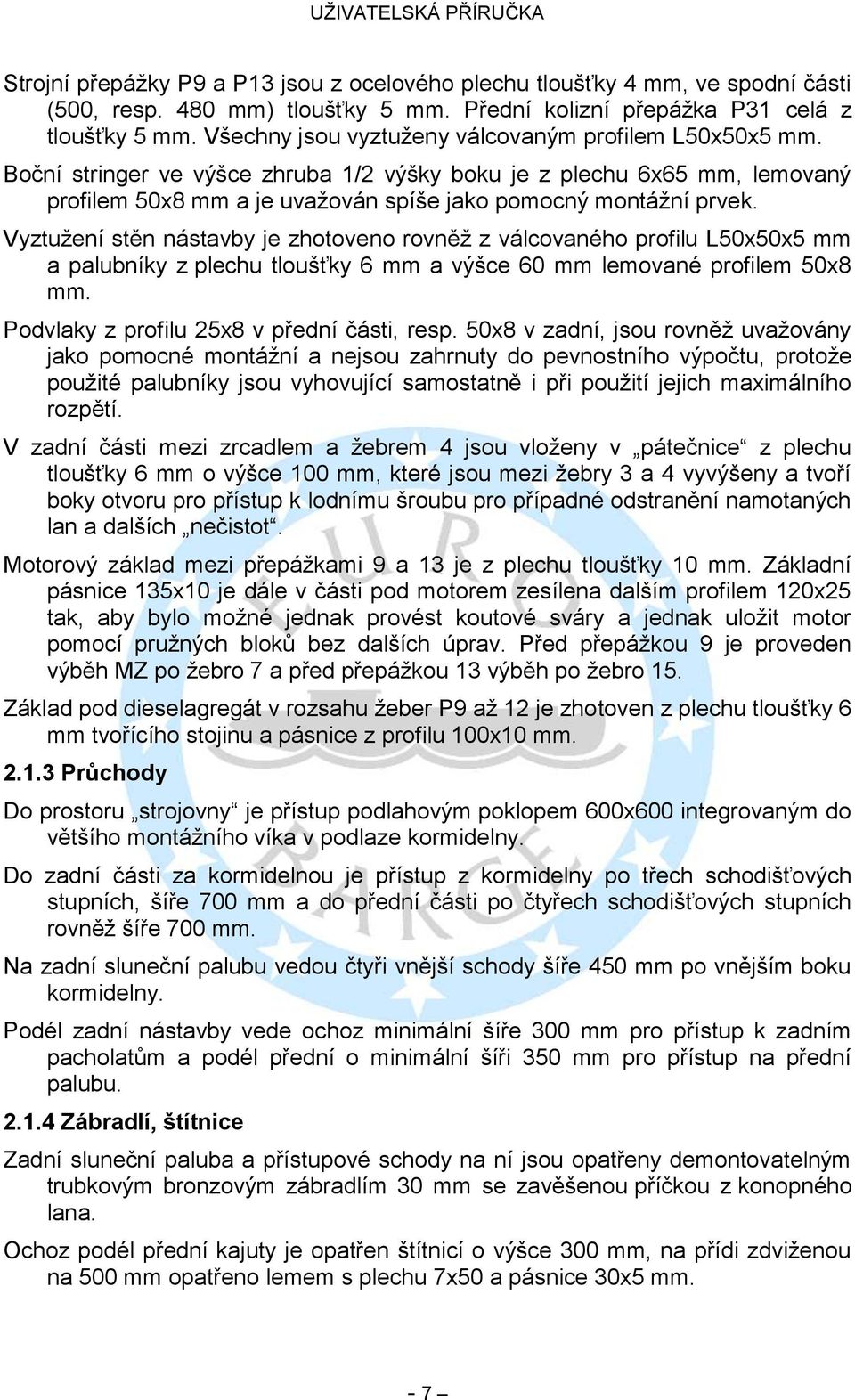 Vyztuţení stěn nástavby je zhotoveno rovněţ z válcovaného profilu L50x50x5 mm a palubníky z plechu tloušťky 6 mm a výšce 60 mm lemované profilem 50x8 mm. Podvlaky z profilu 25x8 v přední části, resp.