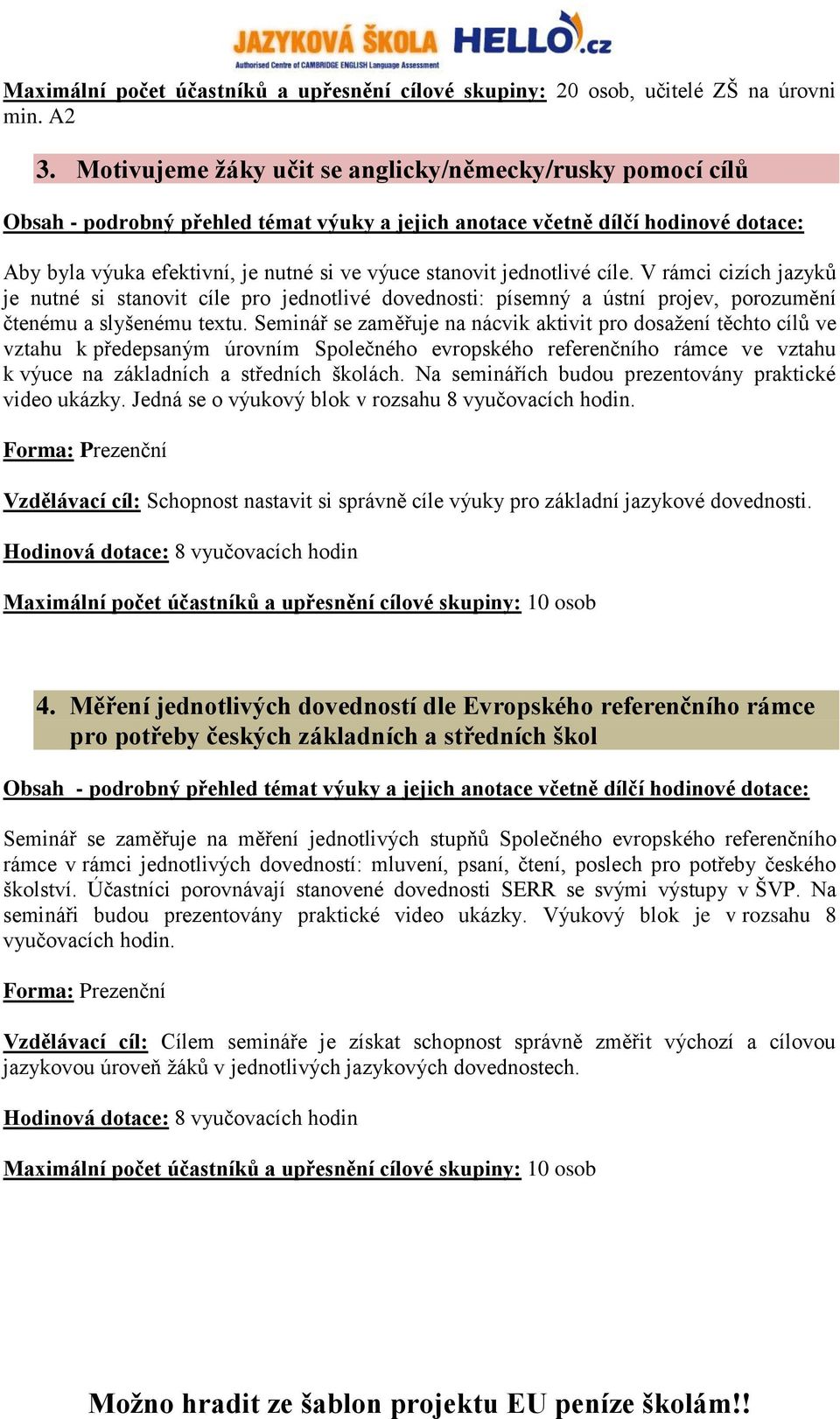 V rámci cizích jazyků je nutné si stanovit cíle pro jednotlivé dovednosti: písemný a ústní projev, porozumění čtenému a slyšenému textu.