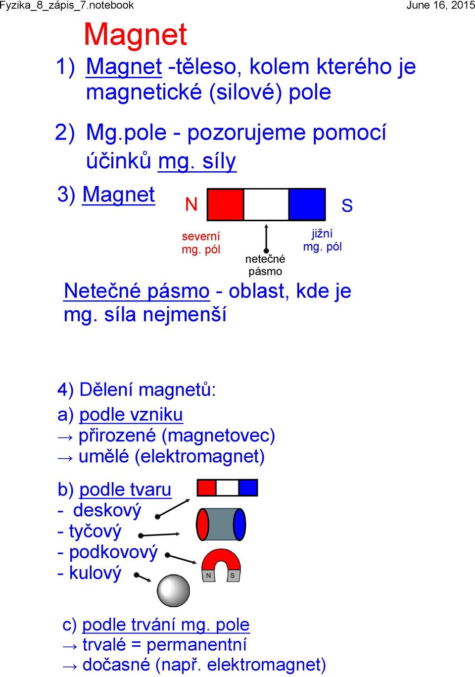 síla nejmenší S 4) Dělení magnetů: a) podle vzniku přirozené (magnetovec) umělé (elektromagnet) b) podle