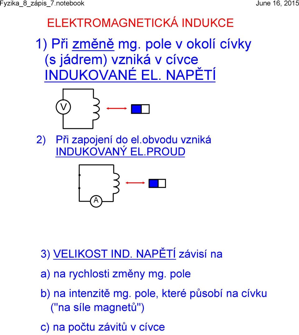 NAPĚTÍ V 2) Při zapojení do el.obvodu vzniká INDUKOVANÝ EL.PROUD A 3) VELIKOST IND.