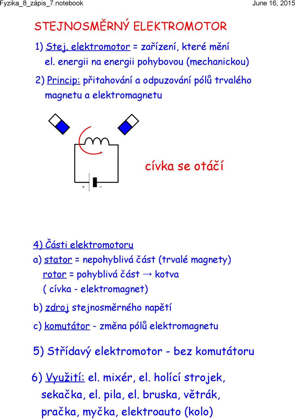 Části elektromotoru a) stator = nepohyblivá část (trvalé magnety) rotor = pohyblivá část kotva ( cívka - elektromagnet) b) zdroj