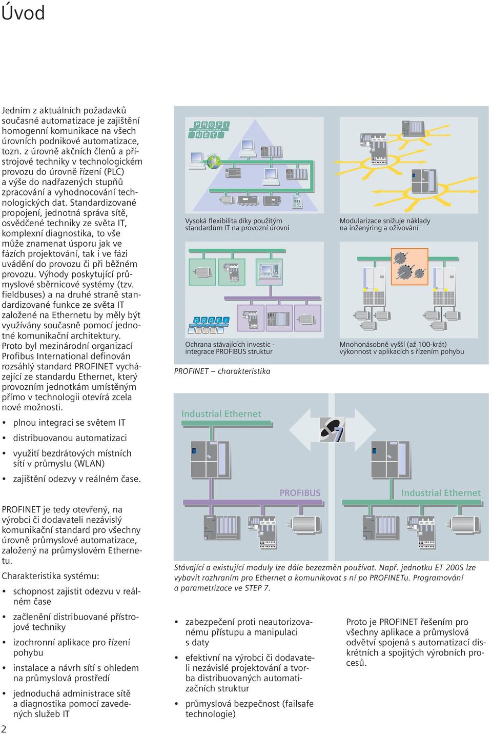 Standardizované propojení, jednotná správa sítě, osvědčené techniky ze světa IT, komplexní diagnostika, to vše může znamenat úsporu jak ve fázích projektování, tak i ve fázi uvádění do provozu či při